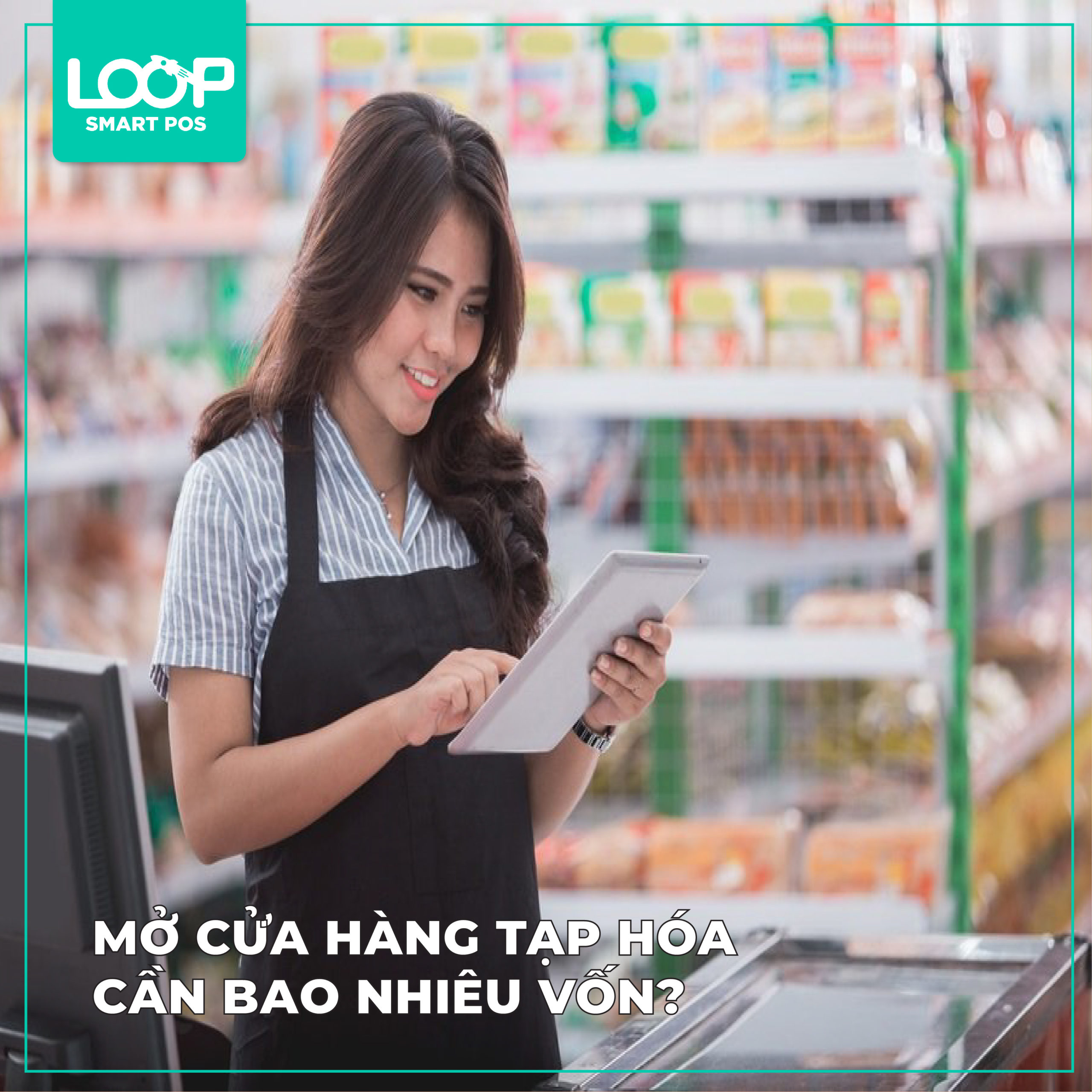 Mở Tiệm Tạp Hóa Cần Bao Nhiêu Vốn LOOP Smart POS